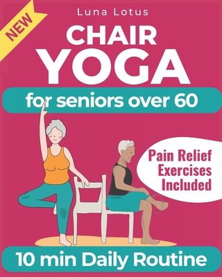 Chair Yoga for Seniors Over 60: A Guide to Revitalize Mind & Body with Gentle Exercise Cover Image