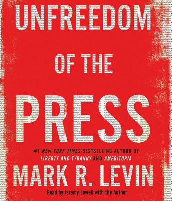Unfreedom of the Press By Mark R. Levin, Jeremy Lowell (Read by), Mark R. Levin (Introduction by) Cover Image
