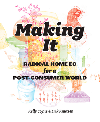 Making It: Radical Home Ec for a Post-Consumer World Cover Image