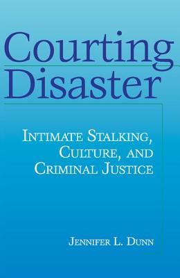 Courting Disaster: Intimate Stalking, Culture and Criminal Justice (Social Problems & Social Issues)