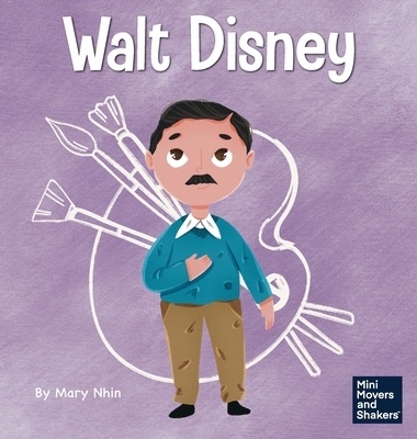 Walt Disney: A Kid's Book About Making Your Dreams Come True (Mini Movers and Shakers #13)