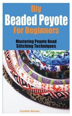 Diy Beaded Peyote for Beginners: Mastering Peyote Bead Stitching Techniques Cover Image