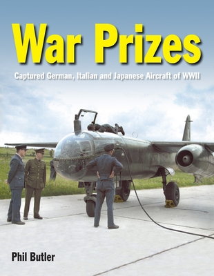 War Prizes - Op: The Captured German, Italian and Japanese Aircraft of WWII