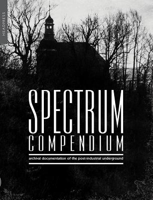 Spectrum Compendium: Archival Documentation of the Post-Industrial Underground Spectrum Magazine Archive 1998-2002 Cover Image