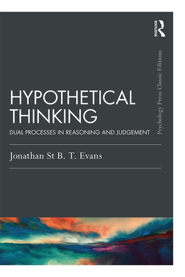 Hypothetical Thinking: Dual Processes in Reasoning and Judgement (Psychology Press & Routledge Classic Editions) By Jonathan St B. T. Evans Cover Image