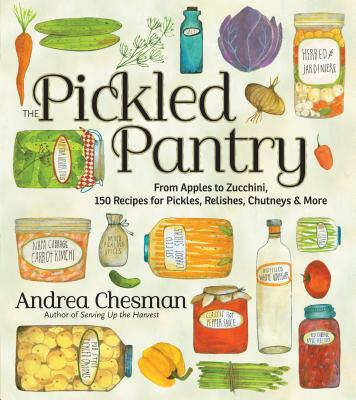 The Pickled Pantry: From Apples to Zucchini, 150 Recipes for Pickles, Relishes, Chutneys & More By Andrea Chesman Cover Image