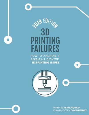 3D Printing Failures: 2019 Edition: How to Diagnose and Repair ALL Desktop 3D Printing Issues Cover Image