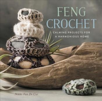 Feng Crochet: Calming Projects for a Harmonious Home By Nikki Van De Car Cover Image