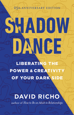 Shadow Dance: Liberating the Power and Creativity of Your Dark Side By David Richo Cover Image