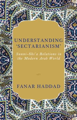 Understanding 'Sectarianism': Sunni-Shi'a Relations in the Modern Arab World