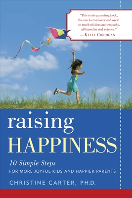 Raising Happiness: 10 Simple Steps for More Joyful Kids and Happier Parents By Christine Carter, Ph.D. Cover Image