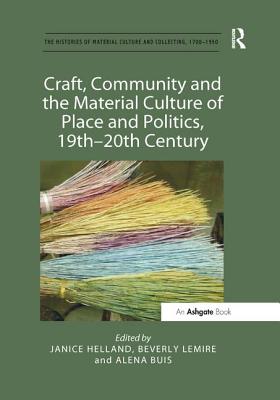 Craft, Community and the Material Culture of Place and Politics, 19th-20th Century (Histories of Material Culture and Collecting) Cover Image