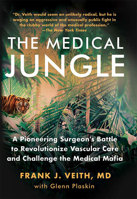 The Medical Jungle: A Pioneering Surgeon's Battle to Revolutionize Vascular Care and Challenge the Medical Mafia By Frank J. Veith MD, Glenn Plaskin Cover Image