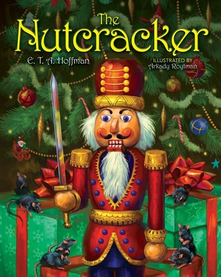 The Nutcracker: The Original Holiday Classic By E. T. A. Hoffman, Arkady Roytman (Illustrator) Cover Image