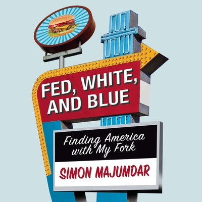 Fed, White, and Blue: Finding America with My Fork By Simon Majumdar, Tim Andres Pabon (Read by), Timothy Andrés Pabon (Read by) Cover Image