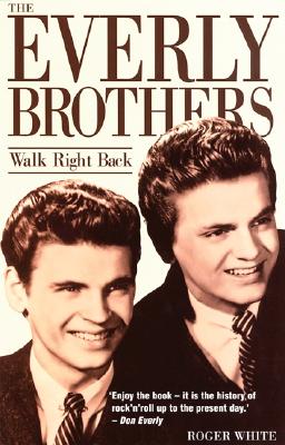 The Everly Brothers: Walk Right Back By Roger White, Jerry White Cover Image