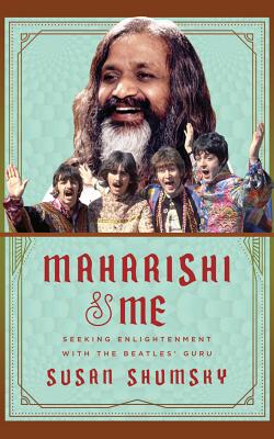 Maharishi & Me: Seeking Enlightenment with the Beatles' Guru By Susan Shumsky, Laural Merlington (Read by) Cover Image