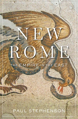 New Rome: The Empire in the East (History of the Ancient World) By Paul Stephenson Cover Image