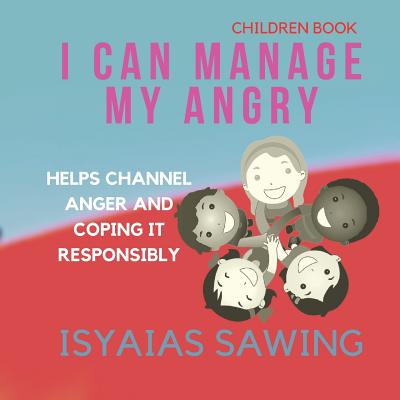I Can Manage My Angry: Helps Channel Anger and Coping It Responsibly (Children Book #6)