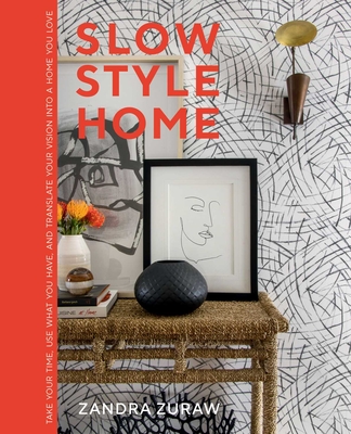 Slow Style Home: Take Your Time, Use What You Have, and Translate Your Vision into a Home You Love By Zandra Zuraw Cover Image