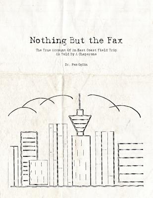 Nothing But the Fax: The True Account Of An East Coast Field Trip As Told By A Chaperone Cover Image