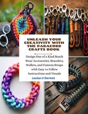 Unleash Your Creativity with the Paracord Crafts Book: Design One of a Kind  Beach Wear Accessories, Bracelets, Wallets, and Camera Straps with Easy to  (Paperback)
