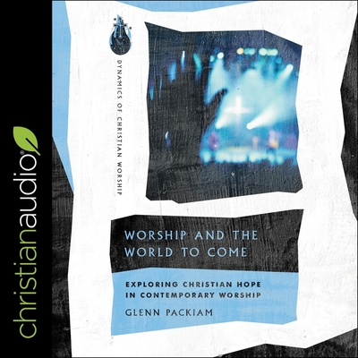 Worship and the World to Come: Exploring Christian Hope in Contemporary Worship Cover Image