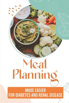 Meal Planning: Made Easier For Diabetes And Renal Disease: What Can You Eat On A Renal Diet Cover Image