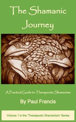 The Shamanic Journey: A Practical Guide to Therapeutic Shamanism cover
