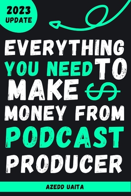 Everything You Need to Make money from Podcast Producer: podcasting for beginners By Azedd Uaita Cover Image