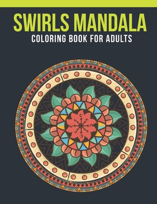 Swirls Mandala Coloring Book For Adults: Adult Coloring Book with Stress  Relieving Swirls Mandala Coloring Book Designs for Relaxation (Paperback)