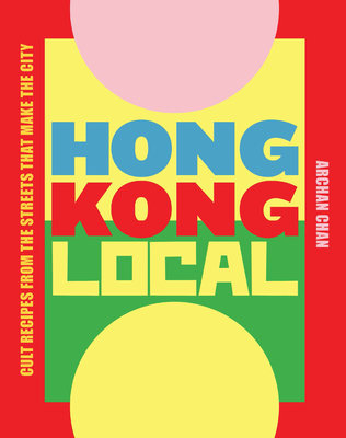 Hong Kong Local: Cult Recipes From the Streets that Make the City By ArChan Chan Cover Image