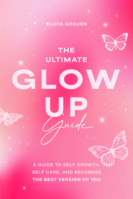 The Ultimate Glow Up Guide: A Guide to Self Growth, Self Care, and Becoming the Best Version of You (Women Empowerment Book, Self-Esteem) Cover Image