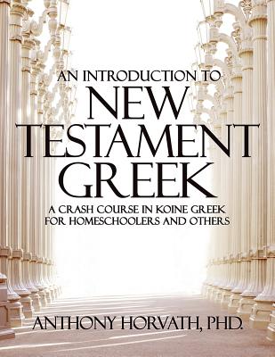 An Introduction to New Testament Greek: A Crash Course in Koine Greek for Homeschoolers and the Self-Taught Cover Image