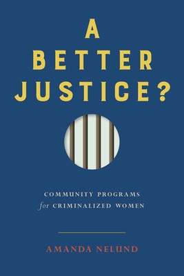 A Better Justice?: Community Programs for Criminalized Women (Law and Society) Cover Image