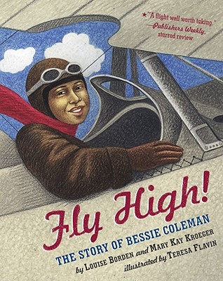 Fly High!: The Story of Bessie Coleman By Louise Borden, Mary Kay Kroeger, Teresa Flavin (Illustrator) Cover Image
