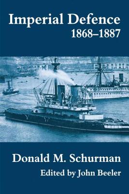 Imperial Defence, 1868-1887 (Cass Series: Naval Policy and History)