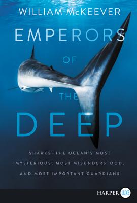 Emperors of the Deep: Sharks--The Ocean's Most Mysterious, Most Misunderstood, and Most Important Guardians By William McKeever Cover Image