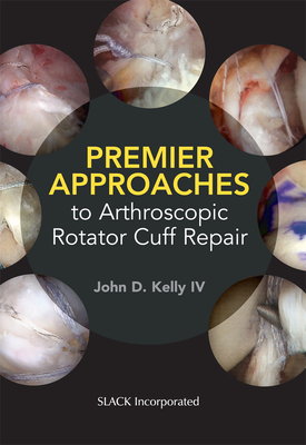 Premier Approaches to Arthroscopic Rotator Cuff Repair By John Kelly Cover Image