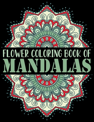 Flower Coloring Book of Mandalas: The Mandala Coloring Book Variety of Mixed Mandala Designs ... Coloring Pages Relaxing Adult Teen Color Challenging By Aidhouse Press Cover Image