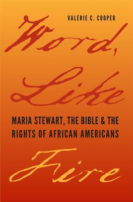 Word, Like Fire: Maria Stewart, the Bible, and the Rights of African Americans (Carter G. Woodson Institute)