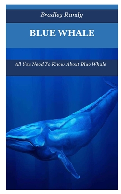 Blue Whale: All You Need To Know About Blue Whale By Bradley Randy Cover Image