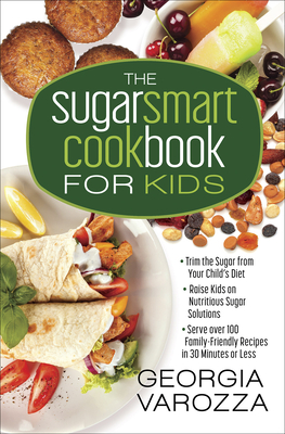 The Sugar Smart Cookbook for Kids: *Trim the Sugar from Your Child's Diet *Raise Kids on Nutritious Sugar Solutions *Serve Over 100 Family-Friendly Re Cover Image