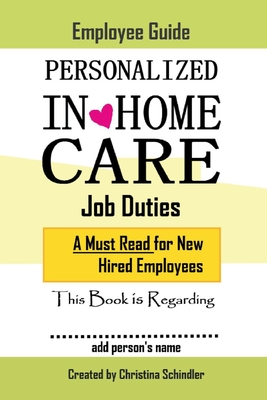 Personalized In-Home Care Job Duties: A Must Read for New Hired Employees: This book is Regarding In-Home Care for _______ (add person's name) (Personalized Daily Cares #1) Cover Image