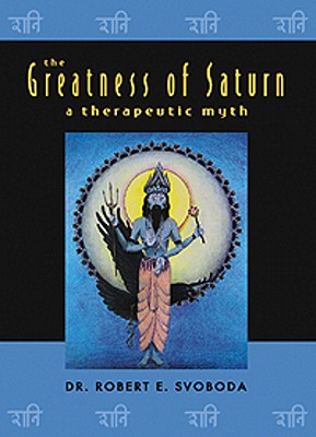 The Greatness of Saturn: A Therapeutic Myth By Robert Svoboda Cover Image