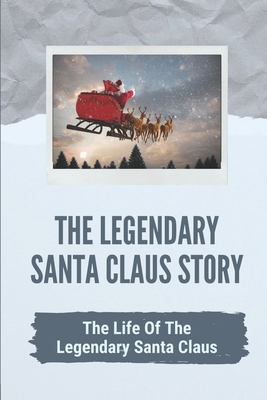 The Legendary Santa Claus Story: The Life Of The Legendary Santa Claus: Legendary Santa Claus Cover Image