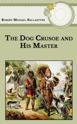 The Dog Crusoe and His Master By Robert Michael Ballantyne Cover Image