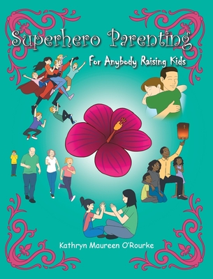 Superhero Parenting: For Anybody Raising Kids By Kathryn Maureen O'Rourke Cover Image