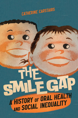 The Smile Gap: A History of Oral Health and Social Inequality (McGill-Queen's Associated Medical Services Studies in the History of Medicine, Health, and Society #60) Cover Image
