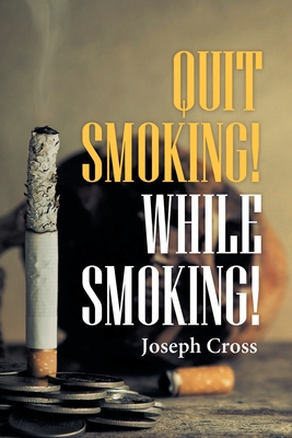 Quit Smoking! While Smoking! By Joseph Cross Cover Image